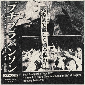 Petit Brabancon「Tour 2026 "If You Just Stare Then Headbang or Die" at Nagoya Bootleg Series」Vol.1