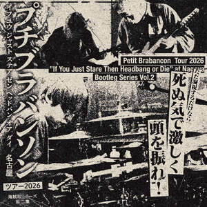 Petit Brabancon「Tour 2026 "If You Just Stare Then Headbang or Die" at Nagoya Bootleg Series」Vol.2
